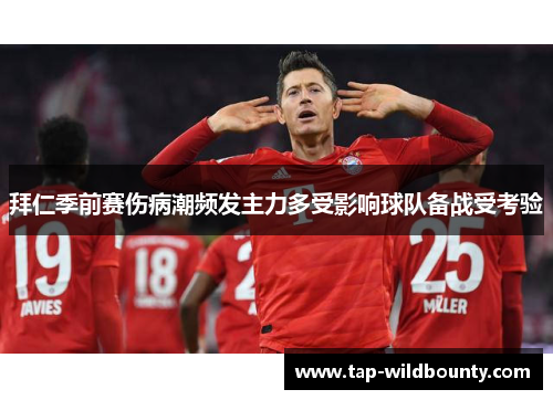拜仁季前赛伤病潮频发主力多受影响球队备战受考验